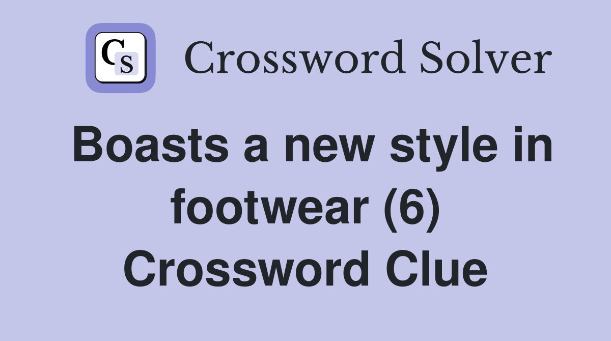 Boasts a new style in footwear (6) Crossword Clue Answers Crossword